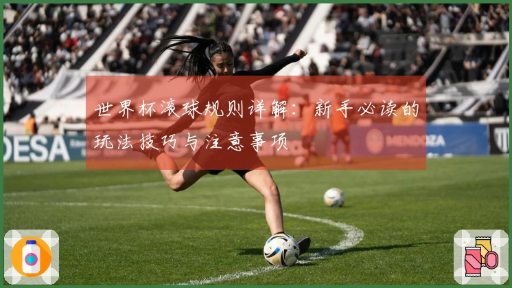 世界杯滚球规则详解：新手必读的玩法技巧与注意事项