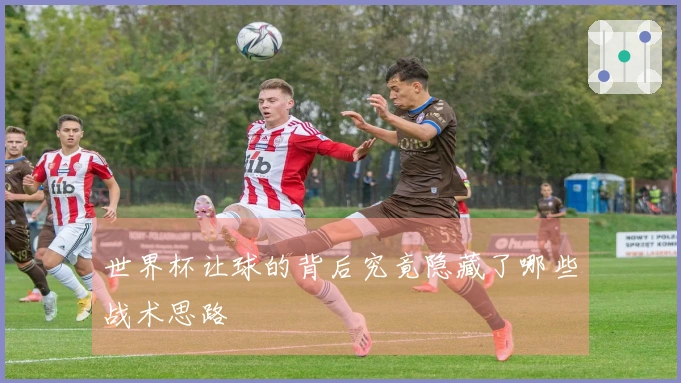 世界杯让球的背后究竟隐藏了哪些战术思路